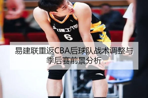 易建联重返CBA后球队战术调整与季后赛前景分析